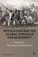 Revolúcia a globálny boj o modernitu: Vydanie: 1. diel - Atlantické revolúcie - Revolution and the Global Struggle for Modernity: Volume 1 - The Atlantic Revolutions