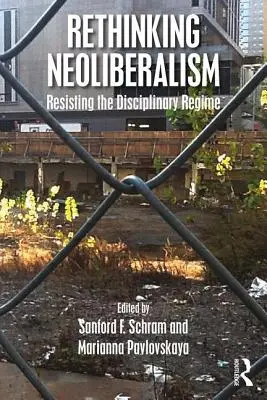 Prehodnotenie neoliberalizmu: Odolávanie disciplinárnemu režimu - Rethinking Neoliberalism: Resisting the Disciplinary Regime