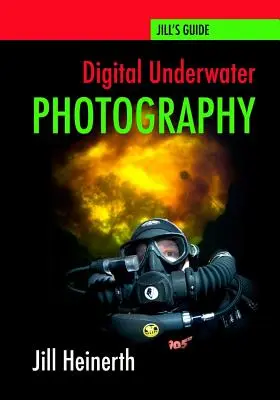 Digitálna podvodná fotografia: Jill Heinerthová: Sprievodca digitálnou podvodnou fotografiou - Digital Underwater Photography: Jill Heinerth's Guide to Digital Underwater Photography