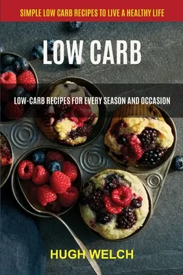 Nízkosacharidové: Nízkosacharidové recepty pre každé ročné obdobie a príležitosť (Jednoduché nízkosacharidové recepty na zdravý život) - Low Carb: Low-Carb Recipes for Every Season and Occasion (Simple Low Carb Recipes to Live a Healthy Life)