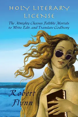 Svätá literárna licencia: Všemohúci si vyberá omylných smrteľníkov, aby písali, upravovali a prekladali Božie príbehy - Holy Literary License: The Almighty Chooses Fallible Mortals to Write, Edit, and Translate Godstory