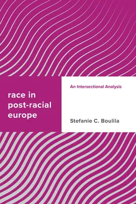 Rasa v postrasovej Európe: An Intersectional Analysis: An Intersectional Analysis - Race in Post-racial Europe: An Intersectional Analysis