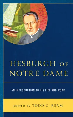 Hesburgh z Notre Dame: Úvod do jeho života a diela - Hesburgh of Notre Dame: An Introduction to His Life and Work