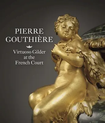 Pierre Gouthire: Virtuózny zlatník na francúzskom dvore - Pierre Gouthire: Virtuoso Gilder at the French Court
