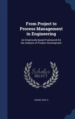 Od projektového k procesnému riadeniu v inžinierstve: Rámec založený na empírii pre analýzu vývoja produktov - From Project to Process Management in Engineering: An Empirically-based Framework for the Analysis of Product Development