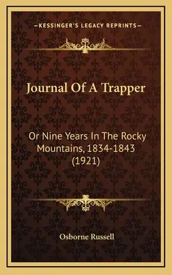 Denník trapera: (1921): Stopársky román: alebo deväť rokov v Skalistých horách, 1834-1843 - Journal Of A Trapper: Or Nine Years In The Rocky Mountains, 1834-1843 (1921)