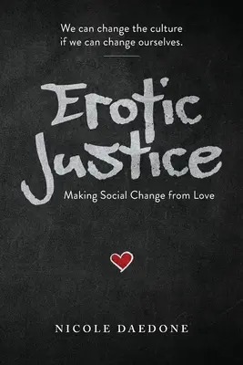 Erotická spravodlivosť: Erotická erotika: Vytváranie spoločenských zmien z lásky - Erotic Justice: Making Social Change from Love