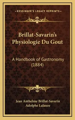 Brillat-Savarin's Physiologie Du Gout: Príručka gastronómie (1884) - Brillat-Savarin's Physiologie Du Gout: A Handbook of Gastronomy (1884)