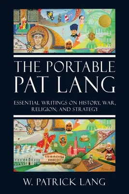 Prenosný Pat Lang: Základné texty o histórii, vojne, náboženstve a stratégii - The Portable Pat Lang: Essential Writings on History, War, Religion, and Strategy