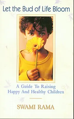 Nech kvitne púčik života: Sprievodca výchovou šťastných a zdravých detí - Let the Bud of Life Bloom: A Guide to Raising Happy and Healthy Children