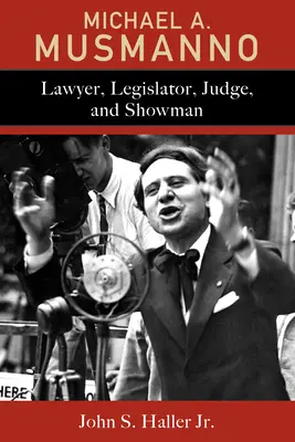 Michael A. Musmanno: právnik, zákonodarca, sudca a šoumen - Michael A. Musmanno: Lawyer, Legislator, Judge, and Showman
