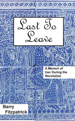 Posledný, kto odíde: Spomienky na Irán počas revolúcie - Last to Leave: A Memoir of Iran During the Revolution
