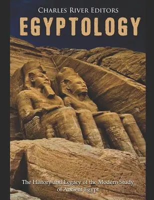 Egyptológia: História a odkaz moderného štúdia starovekého Egypta - Egyptology: The History and Legacy of the Modern Study of Ancient Egypt
