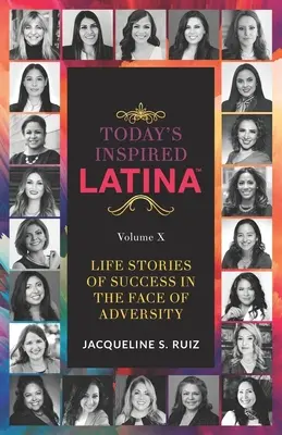 Dnešná inšpirovaná latinoameričanka, zväzok X: Životné príbehy o úspechu tvárou v tvár nepriazni osudu - Today's Inspired Latina Volume X: Life Stories Of Success In The Face of Adversity