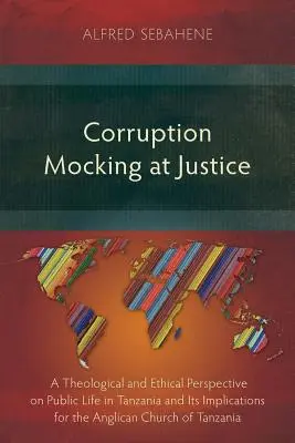 Korupcia vysmievajúca sa spravodlivosti: Teologický a etický pohľad na verejný život v Tanzánii a jeho dôsledky pre anglikánsku cirkev v Tanze - Corruption Mocking at Justice: A Theological and Ethical Perspective on Public Life in Tanzania and Its Implications for the Anglican Church of Tanza