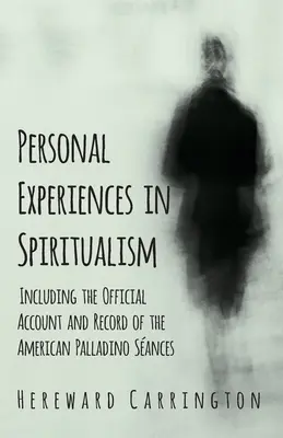 Osobné zážitky v oblasti špiritizmu - vrátane oficiálnej správy a záznamov o amerických Palladinových sanciach - Personal Experiences in Spiritualism - Including the Official Account and Record of the American Palladino Sances
