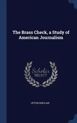Brass Check, štúdia o americkej žurnalistike - The Brass Check, a Study of American Journalism