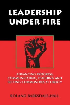 Vedenie pod paľbou: Napredovanie pokroku, komunikácia, vyučovanie a vytváranie komunít v slobode - Leadership Under Fire: Advancing Progress, Communicating, Teaching and Setting Communities at Liberty