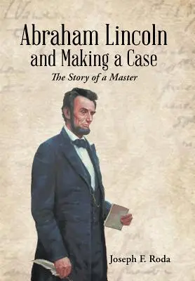 Abraham Lincoln a tvorba prípadu: Príbeh majstra - Abraham Lincoln and Making a Case: The Story of a Master