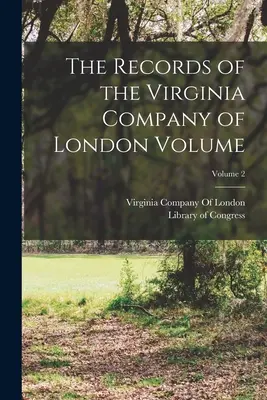 Záznamy Londýnskej virginskej spoločnosti zväzok; zväzok 2 - The Records of the Virginia Company of London Volume; Volume 2
