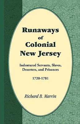 Utečenci z koloniálneho New Jersey: Nájomní sluhovia, otroci, dezertéri a väzni, 1720-1781 - Runaways of Colonial New Jersey: Indentured Servants, Slaves, Deserters, and Prisoners, 1720-1781