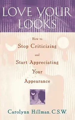 Milujte svoj vzhľad: Ako prestať kritizovať a začať si vážiť svoj vzhľad - Love Your Looks: How to Stop Criticizing and Start Appreciating Your Appearance