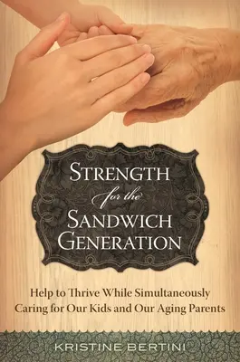 Sila pre sendvičovú generáciu: Pomoc pri prosperite a zároveň pri starostlivosti o deti a starnúcich rodičov - Strength for the Sandwich Generation: Help to Thrive While Simultaneously Caring for Our Kids and Our Aging Parents
