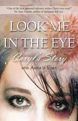 Pozri sa mi do očí: Príbeh Caryl o prekonávaní zneužívania v detstve, problémov s opustením, závislosti na láske, manželov s narcistickým osobným - Look Me in the Eye: Caryl's Story about Overcoming Childhood Abuse, Abandonment Issues, Love Addiction, Spouses with Narcissistic Personal