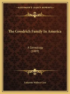 Rodina Goodrichovcov v Amerike: (1889) - The Goodrich Family In America: A Genealogy (1889)