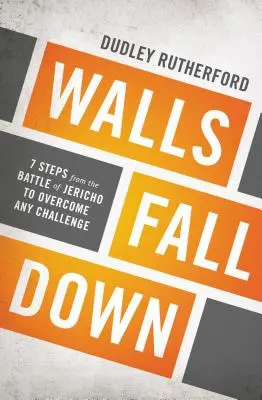Múry padajú: 7 krokov z bitky pri Jerichu na prekonanie akejkoľvek výzvy - Walls Fall Down: 7 Steps from the Battle of Jericho to Overcome Any Challenge