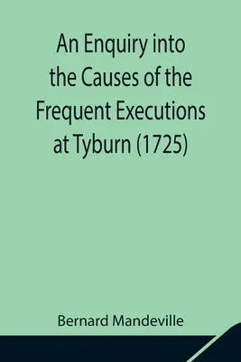 Vyšetrovanie príčin častých popráv v Tyburne (1725) - An Enquiry into the Causes of the Frequent Executions at Tyburn (1725)