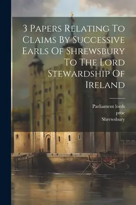 3 dokumenty týkajúce sa nárokov následníckych grófov zo Shrewsbury na správu Írska - 3 Papers Relating To Claims By Successive Earls Of Shrewsbury To The Lord Stewardship Of Ireland