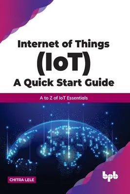 Internet vecí (Iot) - stručný sprievodca pre začiatok: Od A po Z základov Iot - Internet of Things (Iot) a Quick Start Guide: A to Z of Iot Essentials