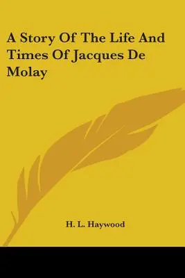 Príbeh o živote a dobe Jacquesa De Molay - A Story Of The Life And Times Of Jacques De Molay