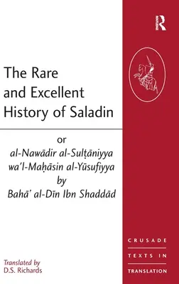 Vzácne a vynikajúce dejiny Saladina alebo al-Nawadir al-Sultaniyya wa'l-Mahasin al-Yusufiyya od Baha' al-Din Ibn Shaddad - The Rare and Excellent History of Saladin or al-Nawadir al-Sultaniyya wa'l-Mahasin al-Yusufiyya by Baha' al-Din Ibn Shaddad