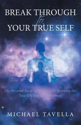 Preraziť k svojmu pravému ja: Moja osobná cesta objavov k poznaniu pravého ja a osvieteniu - Break Through to Your True Self: My Personal Road of Discovery to Knowing the True Self and Enlightenment