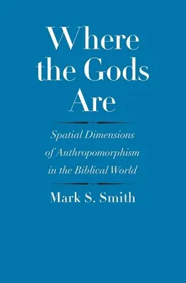 Kde sú bohovia: Priestorové dimenzie antropomorfizmu v biblickom svete - Where the Gods Are: Spatial Dimensions of Anthropomorphism in the Biblical World
