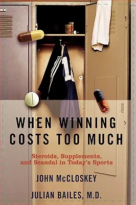 Keď víťazstvo stojí príliš veľa: Steroidy, doplnky a škandál v dnešnom svete športu - When Winning Costs Too Much: Steroids, Supplements, and Scandal in Today's Sports World