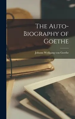 Goetheho autobiografia - The Auto-Biography of Goethe