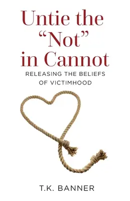 Odviazať nie v Cannot: Uvoľnite sa od presvedčenia, že ste obeť. - Untie the Not in Cannot: Releasing the Beliefs of Victimhood