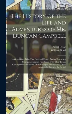 Dejiny života a dobrodružstiev pána Duncana Campbella: Gentleman, ktorý je hluchý a nemý a na prvý pohľad si zapíše meno každého cudzinca: Wi - The History of the Life and Adventures of Mr. Duncan Campbell: A Gentleman, Who Tho' Deaf and Dumb, Writes Down Any Stranger's Name at First Sight: Wi
