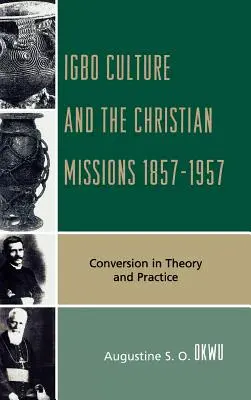 Kultúra Igbo a kresťanské misie 1857-1957: Konverzia v teórii a praxi - Igbo Culture and the Christian Missions 1857-1957: Conversion in Theory and Practice