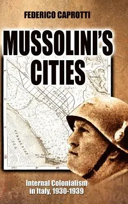 Mussoliniho mestá: Vnútorný kolonializmus v Taliansku v rokoch 1930 - 1939 - Mussolini's Cities: Internal Colonialism in Italy, 1930-1939