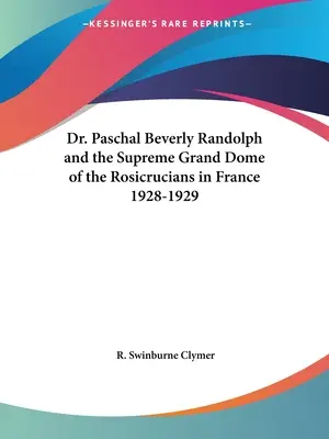 Dr. Paschal Beverly Randolph a Najvyšší veľký dóm rosikruciánov vo Francúzsku 1928-1929 - Dr. Paschal Beverly Randolph and the Supreme Grand Dome of the Rosicrucians in France 1928-1929
