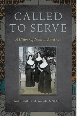Called to Serve: A History of Nuns in America (Dejiny mníšok v Amerike) - Called to Serve: A History of Nuns in America