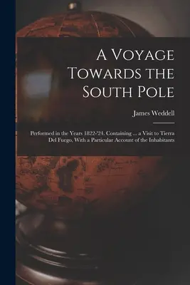 A Voyage Towards the South Pole: uskutočnená v rokoch 1822-'24. Obsahujúci ... návštevu Ohňovej zeme s osobitným opisom obydlia - A Voyage Towards the South Pole: Performed in the Years 1822-'24. Containing ... a Visit to Tierra Del Fuego, With a Particular Account of the Inhabit