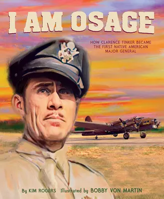 Som Osage: Ako sa Clarence Tinker stal prvým indiánskym generálmajorom - I Am Osage: How Clarence Tinker Became the First Native American Major General