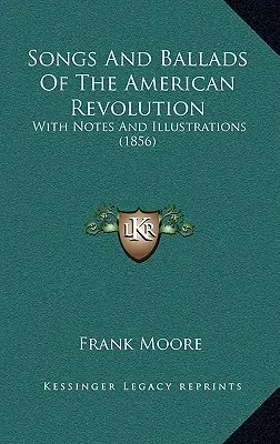 Piesne a balady o americkej revolúcii: S poznámkami a ilustráciami (1856) - Songs And Ballads Of The American Revolution: With Notes And Illustrations (1856)