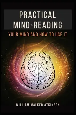 Praktické čítanie myšlienok: Vaša myseľ a ako ju používať - Practical Mind-Reading: Your Mind and How to Use It