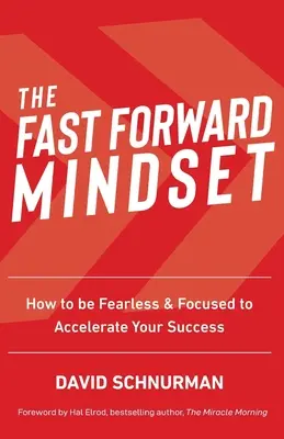 The Fast Forward Mindset: Ako sa nebáť a sústrediť, aby ste urýchlili svoj úspech - The Fast Forward Mindset: How to Be Fearless & Focused to Accelerate Your Success